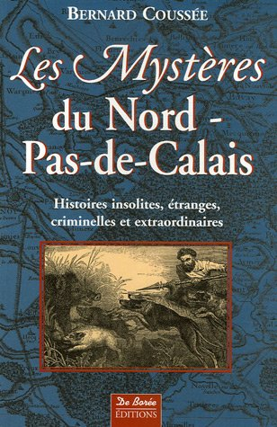 Les mystères du Nord-Pas-de-Calais : histoires insolites, étranges, criminelles et extraordinaires