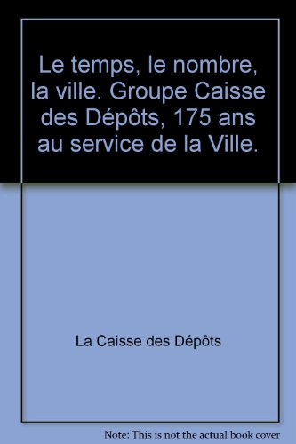 Le temps, le nombre, la ville : groupe Caisse des dépôts, 175 ans au service de la ville