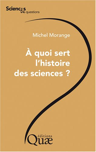 A quoi sert l'histoire des sciences ? : conférence prononcée le 26 octobre 2006 lors de la journée L