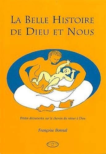 La belle histoire de Dieu et nous... : petites découvertes sur le chemin du retour à Dieu