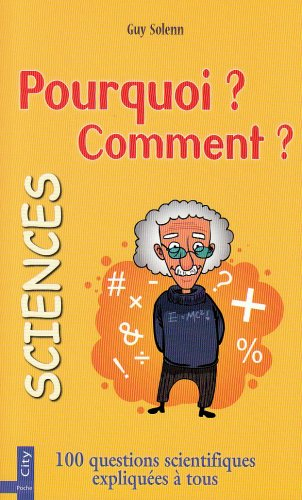 Pourquoi ? Comment ?. Sciences : 100 questions scientifiques expliquées à tous