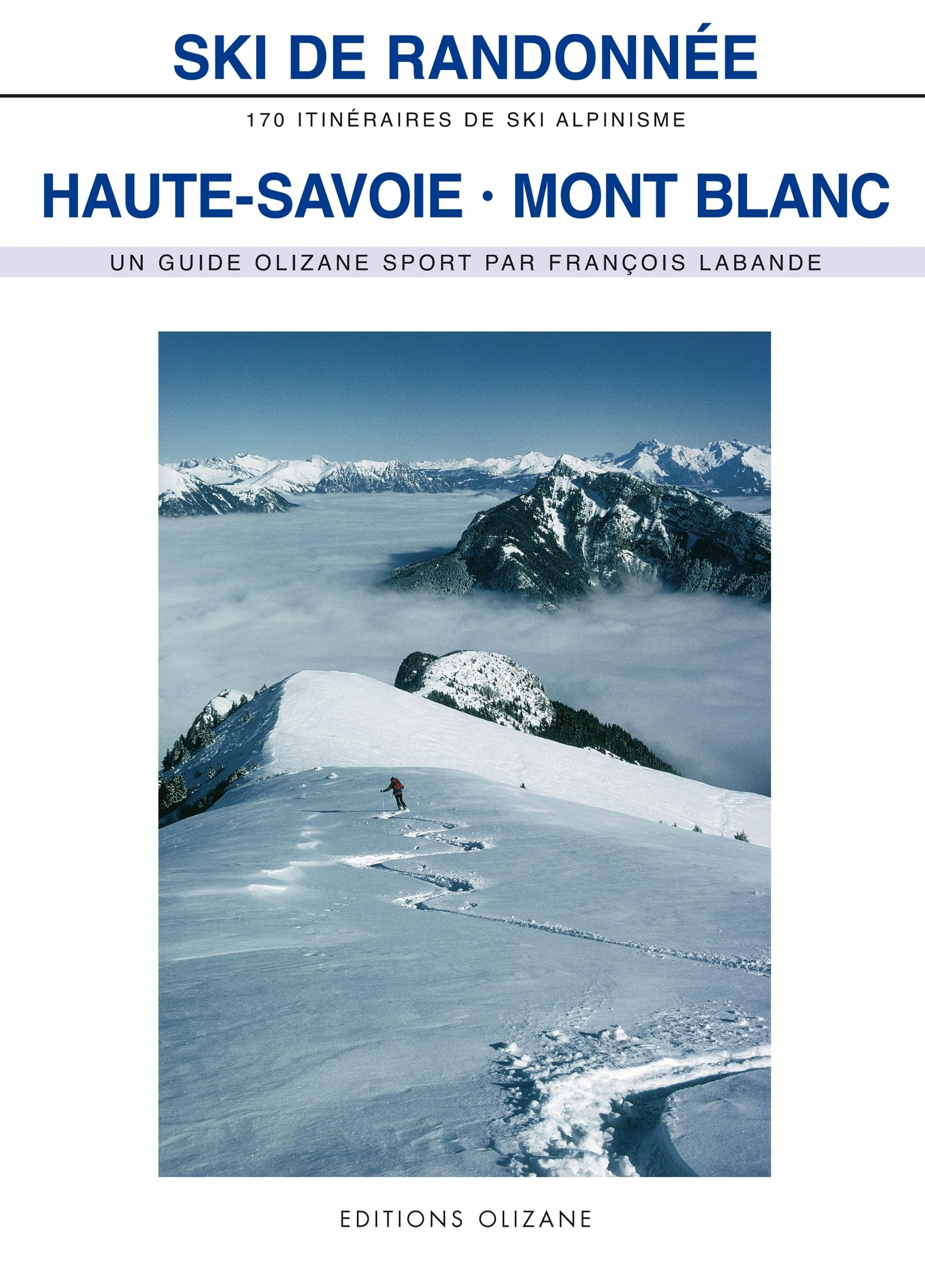 Ski de randonnée, Haute-Savoie, Mont-Blanc : 170 itinéraires de ski-alpinisme