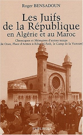 Les juifs de la République en Algérie et au Maroc : chroniques et mémoires d'autres temps, de Oran, 