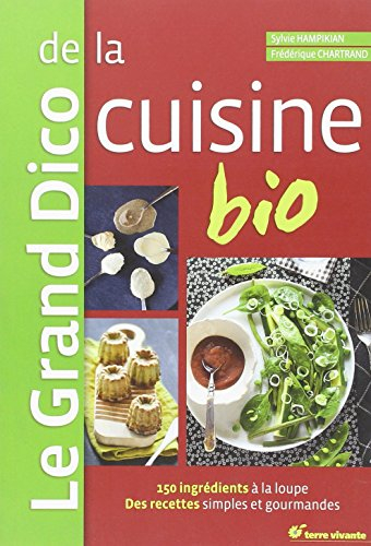 Le grand dico de la cuisine bio : 150 ingrédients à la loupe, des recettes simples et gourmandes