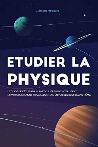 Etudier la physique: Le guide de l'étudiant ni particulièrement intelligent, ni particulièrement tra