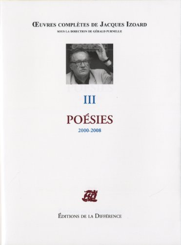 Oeuvres complètes de Jacques Izoard. Vol. 3. Poésies : 2000-2008