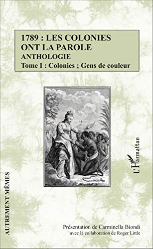 1789, les colonies ont la parole : anthologie. Vol. 1. Colonies, gens de couleur