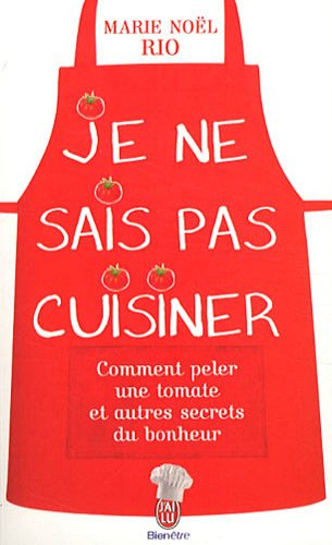 Je ne sais pas cuisiner : comment peler une tomate et autres secrets du bonheur