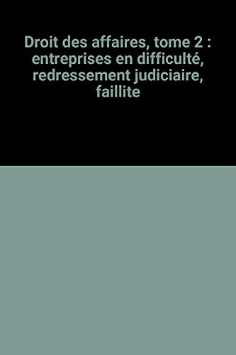 droit des affaires, tome 2 : entreprises en difficulté, redressement judiciaire, faillite