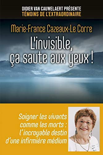 L'invisible, ça saute aux yeux ! : soigner les vivants comme les morts : l'incroyable destin d'une i