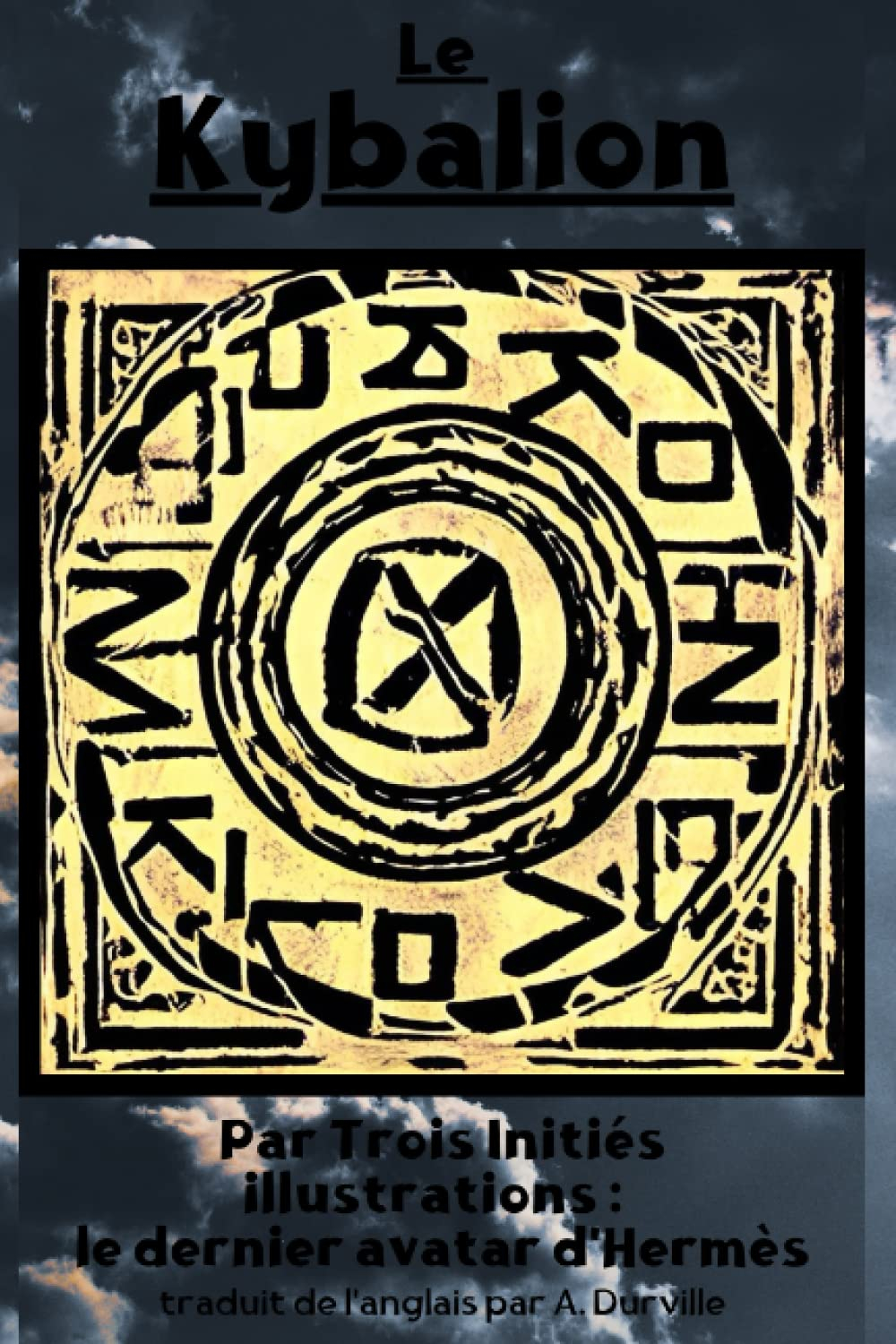 Le Kybalion: ÉTUDE SUR LA PHILOSOPHIE HERMÉTIQUE DE L'ANCIENNE ÉGYPTE ET DE L'ANCIENNE GRÈCE