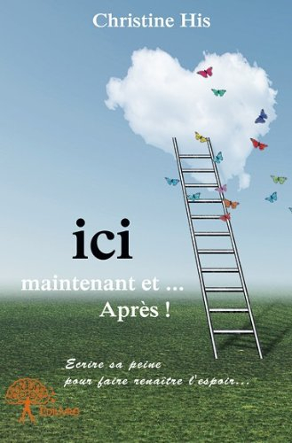 ici, maintenant et... après ! : ecrire sa peine pour faire renaître l'espoir