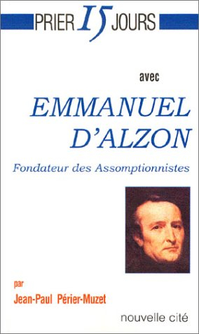 Prier 15 jours avec Emmanuel d'Alzon : fondateur des assomptionnistes