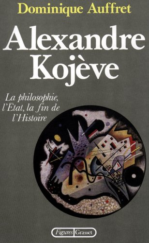 Alexandre Kojève : la philosophie, l'Etat, la fin de l'histoire