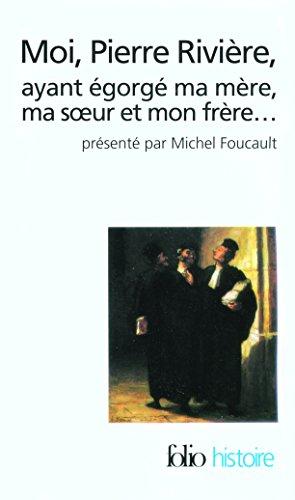 Moi, Pierre Rivière, ayant égorgé ma mère, ma soeur et mon frère : un cas de parricide au XIXe siècl