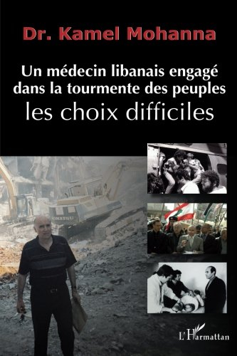 Dr Kamel Mohanna : un médecin libanais engagé dans la tourmente des peuples : les choix difficiles