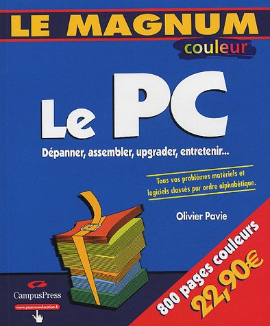 Le PC : dépanner, assembler, upgrader, entretenir... : tous vos problèmes matériels et logiciels cla
