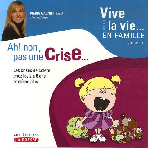 Ah non!, pas une crise-- : crises de colère chez les 2 à 6 ans et même plus