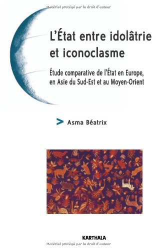 L'Etat entre idolâtrie et iconoclasme : étude comparative de l'Etat en Europe, en Asie du Sud-Est et