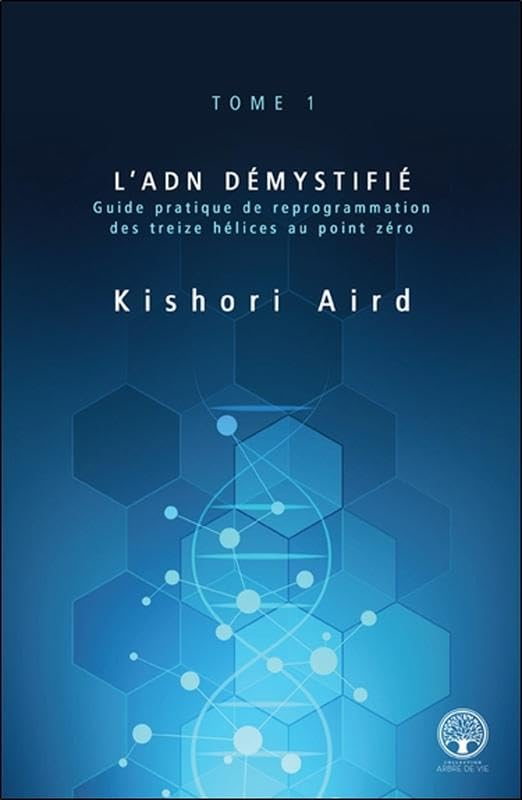 Guide pratique de reprogrammation des treize hélices au point zéro. Vol. 1. L'ADN démystifié