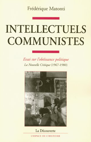 Intellectuels communistes : essai sur l'obéissance politique : La nouvelle critique (1967-1980)
