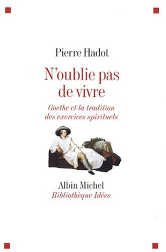 N'oublie pas de vivre : Goethe et la tradition des exercices spirituels