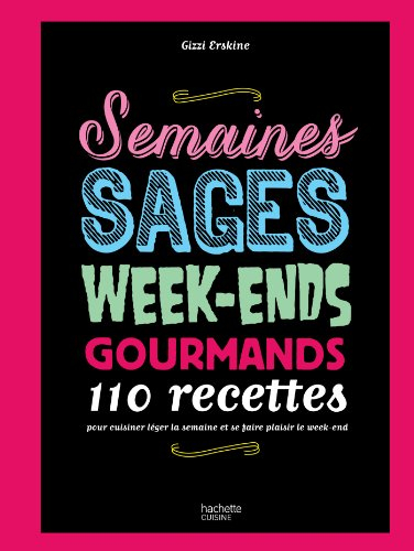 Semaines sages, week-ends gourmands : 110 recettes pour cuisiner léger la semaine et se faire plaisi