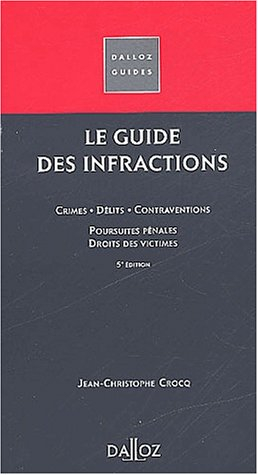 Le guide des infractions : crimes, délits, contraventions, poursuites pénales, droits des victimes