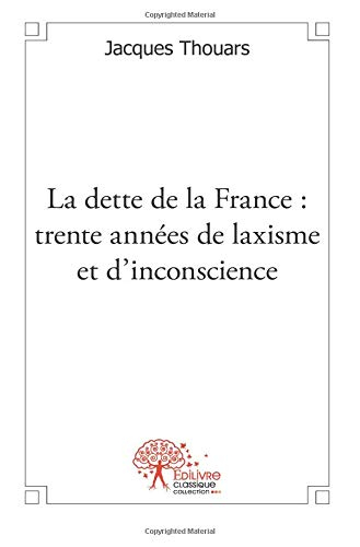 La dette de la France : Trente années de laxisme et d'inconscience