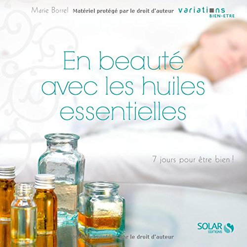 En beauté avec les huiles essentielles : 7 jours pour être bien !