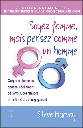 Soyez femme, mais pensez comme un homme : ce que les hommes pensent réellement de l'amour, des relat