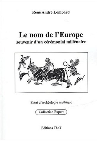 Le nom de l'Europe : souvenir d'un cérémonial millénaire : essai d'archéologie mythique