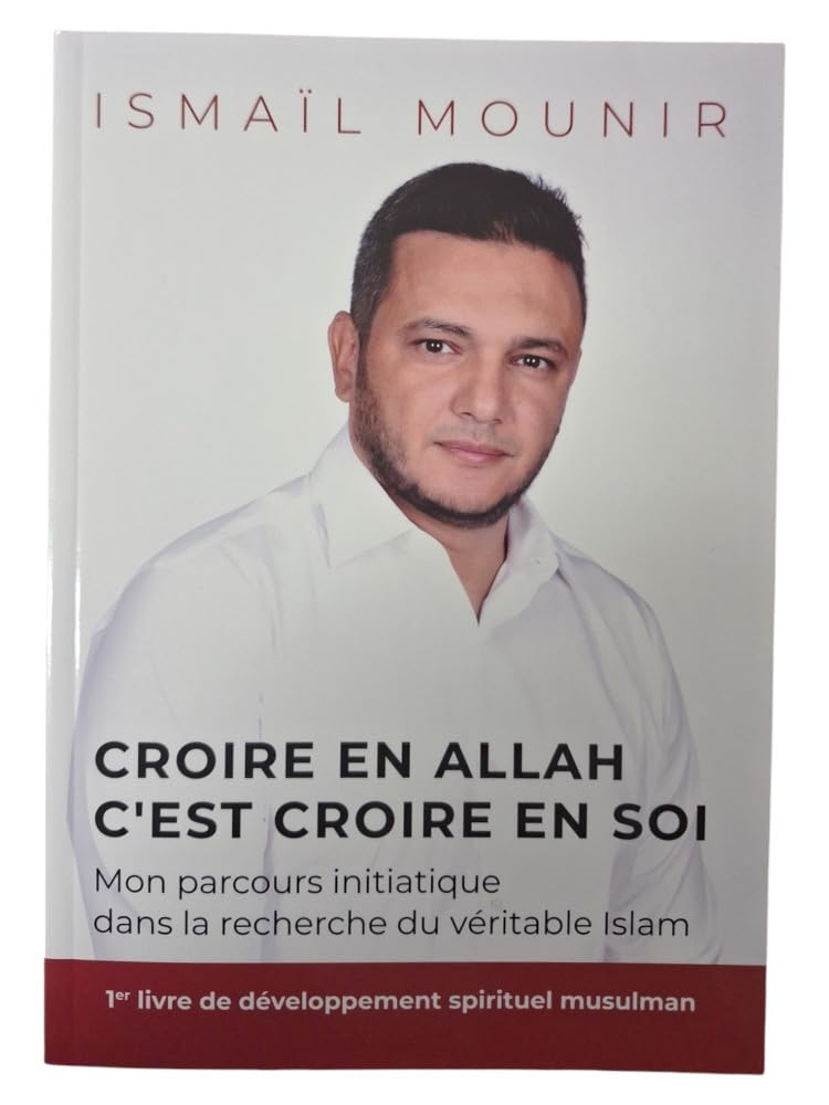 CROIRE EN ALLAH C'EST CROIRE EN SOI - MON PARCOURS INITIATIQUE DANS LA RECHERCHE DU VéRITABLE ISLAM
