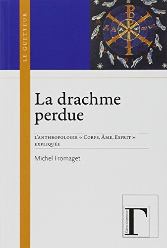 La drachme perdue : l'anthropologie corps, âme, esprit expliquée