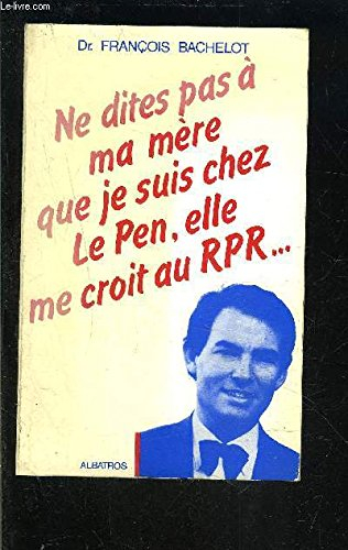 ne dites pas a ma mere que je suis chez le pen elle me croi au rpr