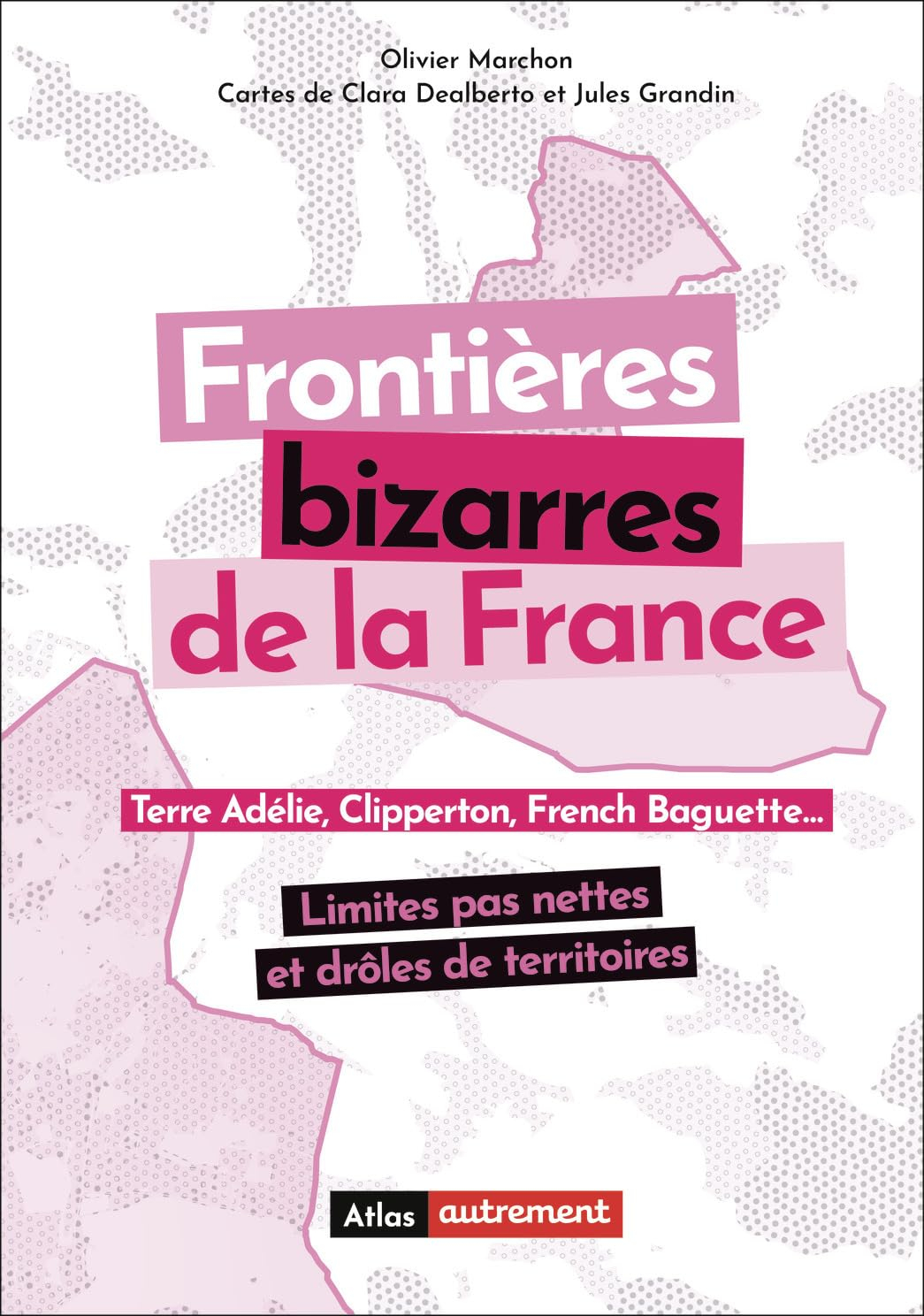 Frontières bizarres de la France : terre Adélie, Clipperton, French Baguette... : limites pas nettes