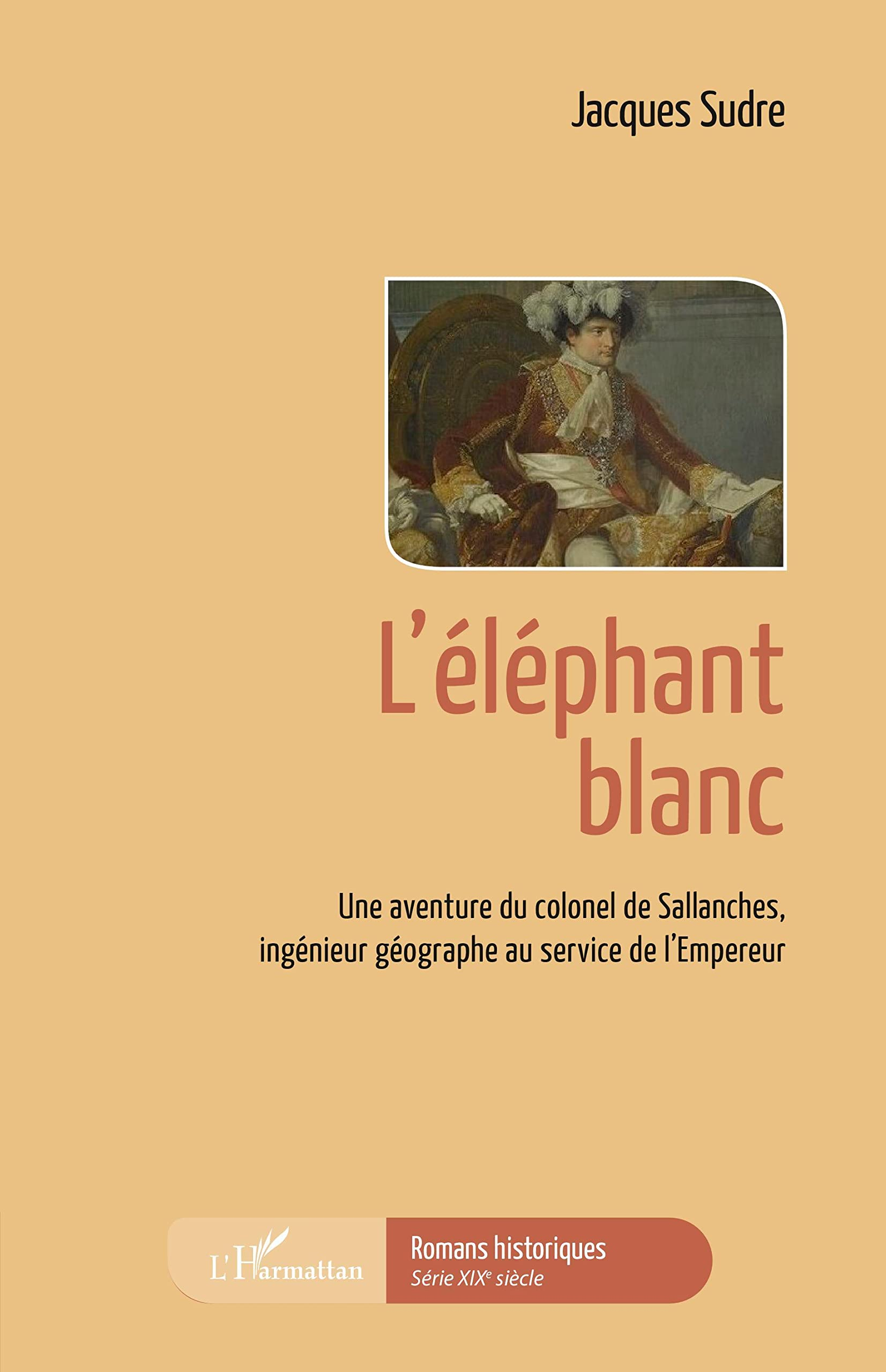 L'éléphant blanc : une aventure du colonel de Sallanches, ingénieur géographe au service de l'Empere