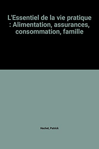 l'essentiel de la vie pratique : alimentation, assurances, consommation, famille