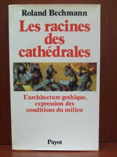 les racines des cathédrales : l'architecture gothique expression des conditions du milieu