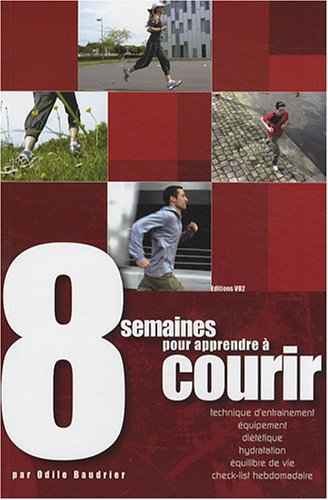8 semaines pour apprendre à courir : technique d'entraînement, équipement, diététique, hydratation, 