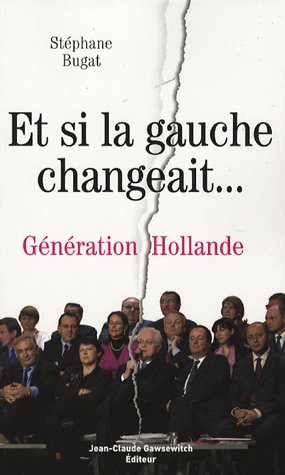 Et si la gauche changeait... : génération Hollande