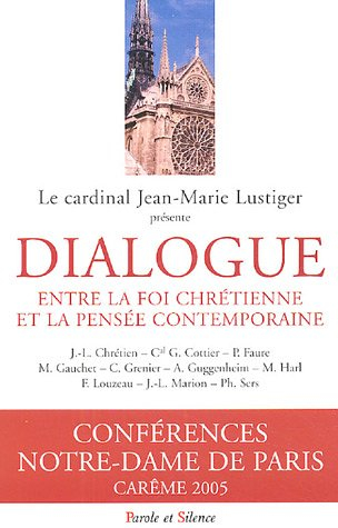 Dialogue entre la foi chrétienne et la pensée contemporaine : conférences de Carême à Notre-Dame de 