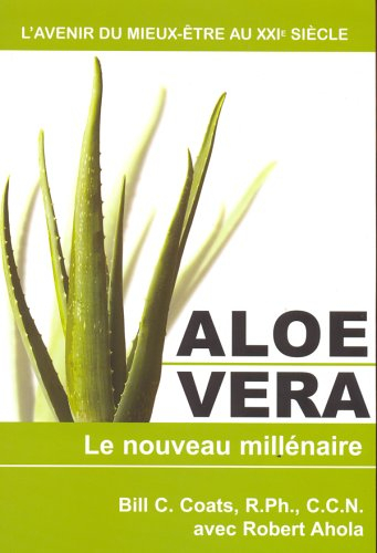 Aloe vera : nouveau millénaire : l'avenir du mieux-être au XXIe siècle