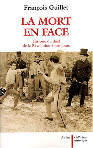 La mort en face : histoire du duel de la Révolution à nos jours
