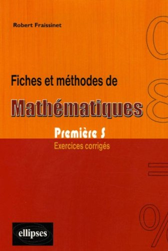 Fiches et méthodes de mathématiques première S : exercices corrigés