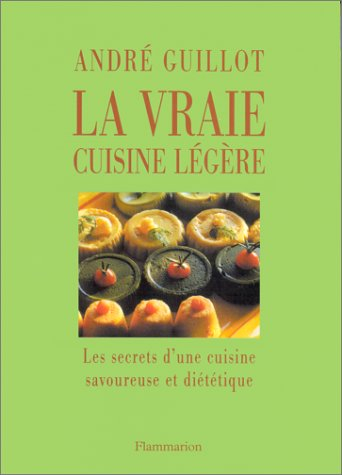 La vraie cuisine légère : les secrets d'une cuisine savoureuse et diététique