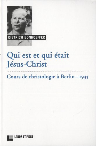 Oeuvres de Dietrich Bonhoeffer. Vol. 3b. Qui est et qui était Jésus-Christ : cours de christologie à
