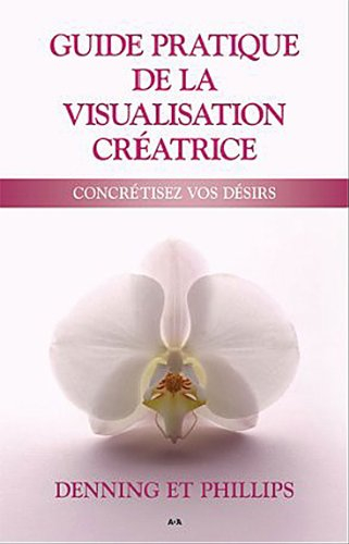 Guide pratique de la visualisation créatrice : concrétisez vos désirs