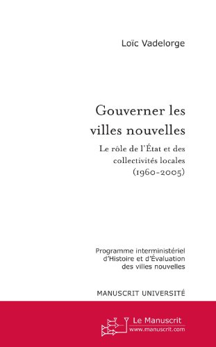 Gouverner les villes nouvelles : le rôle de l'Etat et des collectivités locales, 1960-2005