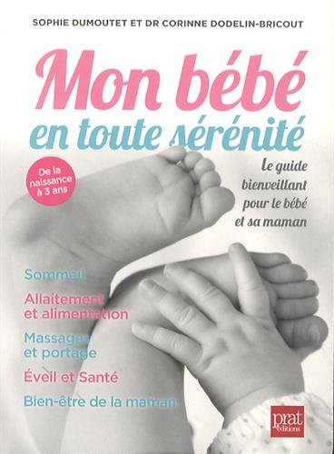 Mon bébé en toute sérénité : le guide bienveillant pour le bébé et sa maman : de la naissance à 3 an